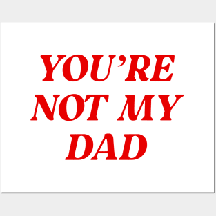 You're Not My Dad Funny Daddy Posters and Art